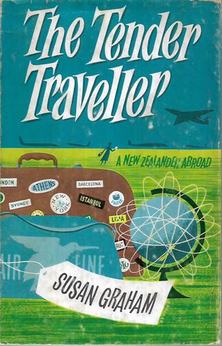 The Tender Traveller: A New Zealander Abroad by Susan Graham