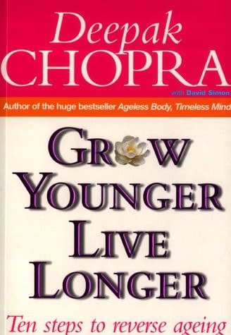 Grow Younger, Live Longer: Ten Steps To Reverse Ageing by Deepak Chopra and David Simon