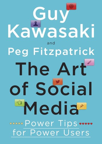 The Art Of Social Media: Power Tips For Power Users by Peg Fitzpatrick and Guy Kawasaki