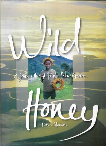 Wild Honey: A Journey Through Papua New Guinea by Kevin Glennon