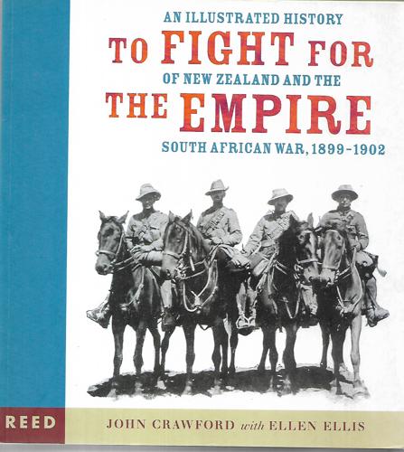 To Fight For The Empire: An Illustrated History Of New Zealand And The South African War, 1899-1902 by John Crawford and Ellen Ellis