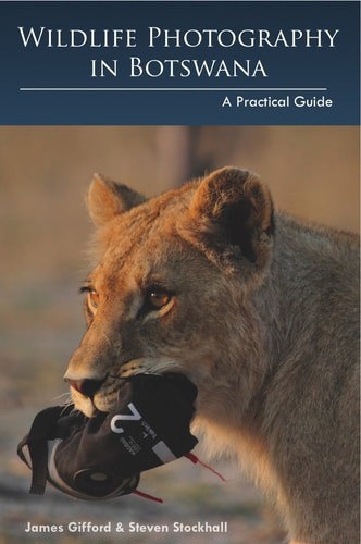 Wildlife Photography In Botswana: A Practical Guide by James Gifford