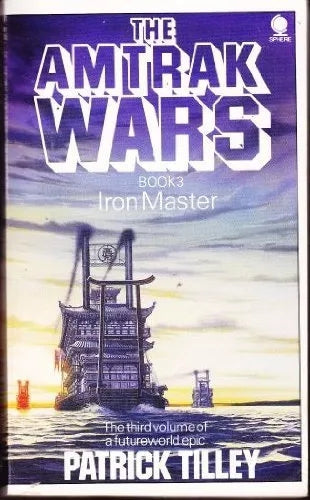 The Amtrak Wars: Book 3 - Iron Master by Patrick Tilley
