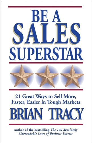 Be A Sales Superstar: 21 Great Ways To Sell More, Faster, Easier In Tough Markets by Brian Tracy