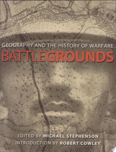 Battlegrounds: Geography And The History Of Warfare by Michael Stephenson