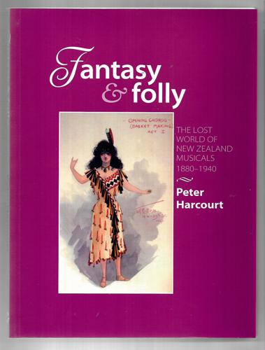 Fantasy & Folly: The Lost World Of New Zealand Musicals, 1880-1940 by Peter Harcourt