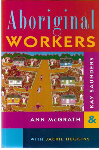 Aboriginal Workers (Special Issue of Labour History #69, Nov 1995) by Jackie Huggins and Ann McGrath and Kay Saunders