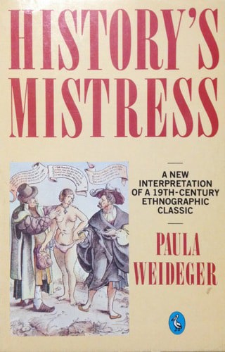 History's Mistress: A New Interpretation Of A Nineteenth-Century Ethnographic Classic (Pelican Books) by Paula Weideger