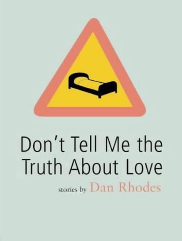 Don't Tell Me The Truth About Love by Dan Rhodes