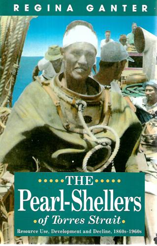 The Pearl-Shellers Of Torres Strait: Resource Use, Development And Decline 1860s–1960s by Regina Ganter