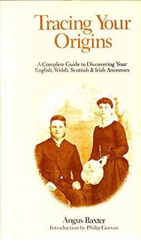 Tracing Your Origins. A Complete Guide To Discovering Your English, Welsh, Scottish & Irish Ance by BAXTER Angus