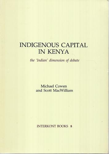 Indigenous Capital In Kenya: The 'Indian' Dimension Of Debate by Michael Cowen and Scott MacWilliam