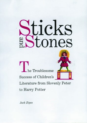 Sticks And Stones: The Troublesome Success Of Children's Literature From Slovenly Peter To Harry Potter by Jack Zipes