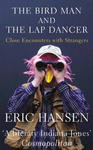 The Bird Man And The Lap Dancer: Close Encounters With Strangers by Eric Hanson