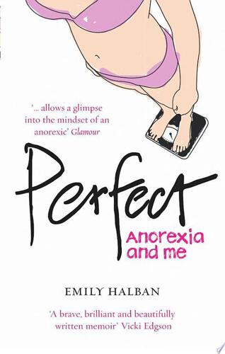 Perfect: Anorexia And Me by Emily Halban