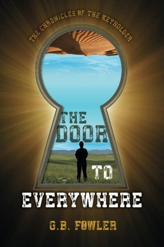The Chronicles Of The Keyholder: The Door To Everywhere by G. B. Fowler