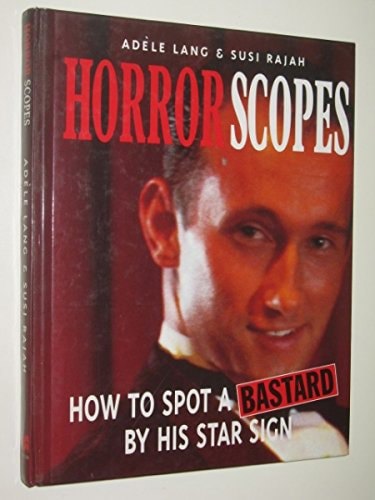 Horrorscopes: How To Spot A Bastard By His Star Sign by Adele Lang and Susi Rajah