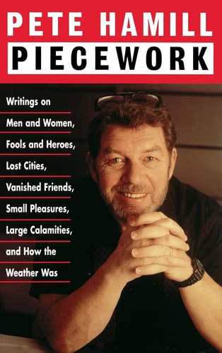 Piecework: Writings On Men & Women, Fools & Heroes, Lost Cities,Vanished Friends by Pete Hamill
