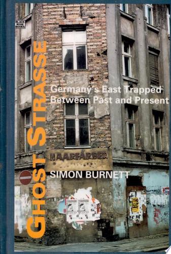 Ghost Strasse: Germany's East Trapped Between Past And Present by Simon Burnett