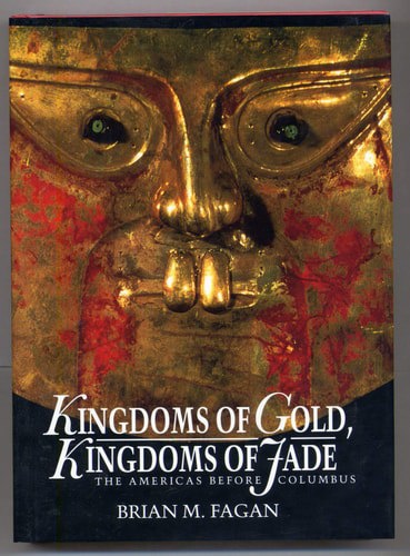 Kingdoms Of Gold, Kingdoms Of Jade: The Americas Before Columbus by Brian M. Fagan