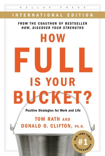 How Full Is Your Bucket? Positive Strategies For Work And Life by Ph.D. Donald O. Clifton and Tom Rath