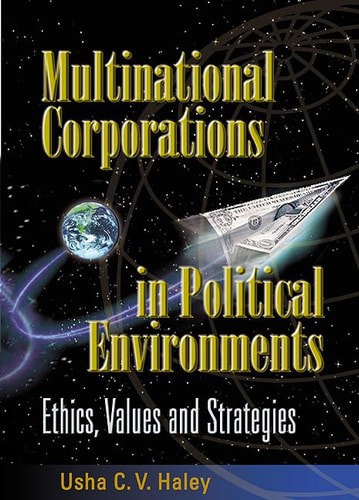 Multinational Corporations In Political Environments: Ethics, Values And Strategies by Usha C. V. Haley