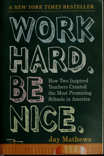 Work Hard. Be Nice. How Two Inspired Teachers Created The Most Promising Schools In America by Jay Mathews