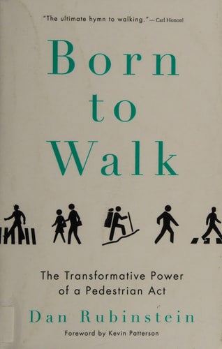 Born To Walk: The Transformative Power Of A Pedestrian Act by Dan Rubinstein