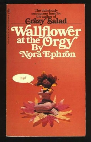 Wallflower At The Orgy by Nora Ephron
