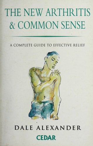 The New Arthritis And Common Sense by Dale Alexander