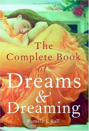 The Complete Book of Dreams And Dreaming by Pamela J. Ball