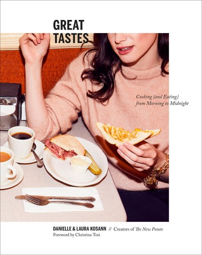 Great Tastes: Cooking (And Eating) From Morning To Midnight: A Cookbook by Danielle Kosann and Laura Kosann