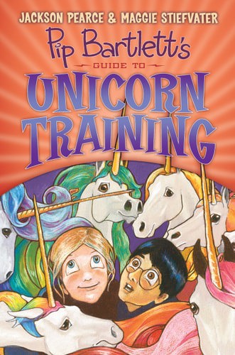 Pip Bartlett's Guide To Unicorn Training by Jackson Pearce and Maggie Stiefvater