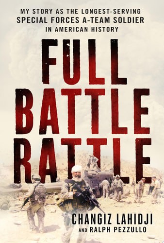 Full Battle Rattle My Story As The Longest-Serving Special Forces A-Team Soldier In American History by Changiz Lahidji and Ralph Pezzullo