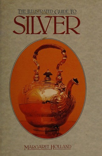 The Illustrated Guide To Silver by Margaret Holland
