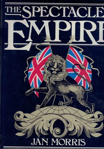 The Spectacle Of Empire: Style, Effect And The Pax Britannica by Jan Morris