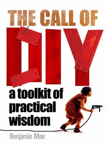 The Call Of DIY A Toolkit Of Practical Wisdom by Benjamin Mee