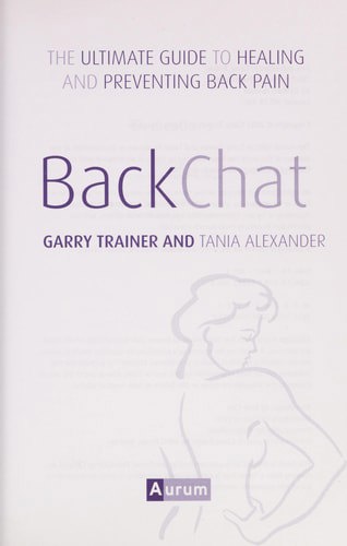Back Chat The Ultimate Guide To Healing And Preventing Back Pain by Tania Alexander and Garry Trainer