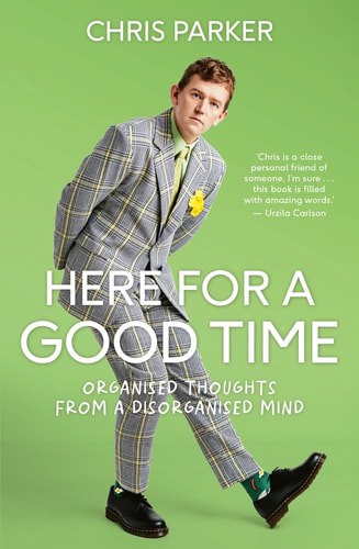 Here For A Good Time Organised Thoughts From A Disorganised Mind by Chris Parker