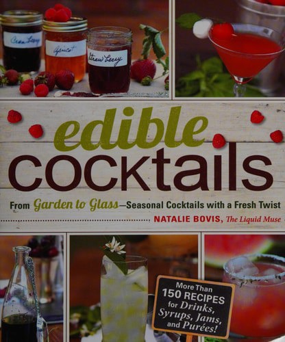 Edible Cocktails From Garden To Glass - Seasonal Cocktails With A Fresh Twist by Natalie Bovis