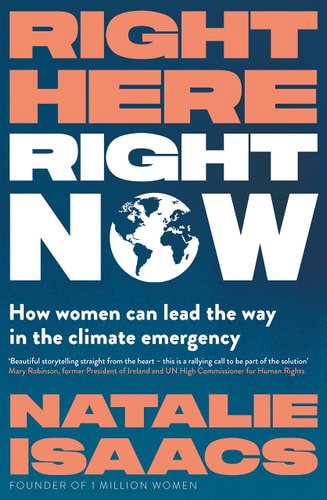 Right Here, Right Now: How Women Can Lead The Way In The Climate Emergency by Natalie Isaacs