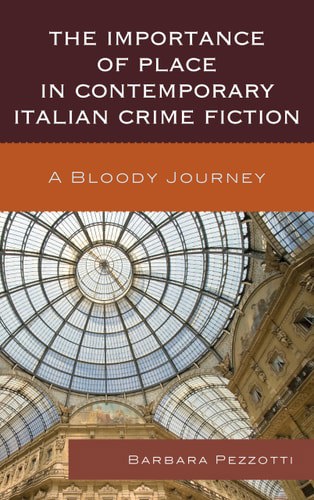 The Importance Of Place In Contemporary Italian Crime Fiction: A Bloody Journey by Barbara Pezzotti
