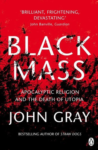 Black Mass Apocalyptic Religion And The Death Of Utopia by John Gray