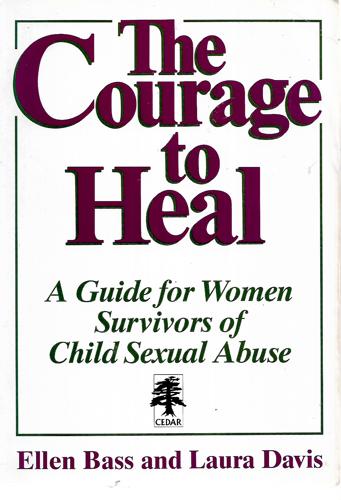 The Courage To Heal: A Guide For Women Survivors Of Child Sexual Abuse by Ellen Bass and Laura Davis