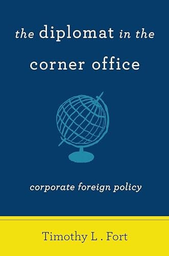 The Diplomat In The Corner Office: Corporate Foreign Policy by Timothy Fort