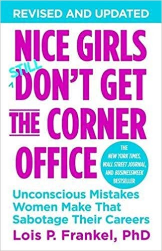 Nice Girls Don't Get the Corner Office: Unconscious Mistakes Women Make That Sabotage Their Careers by Lois P. Frankel