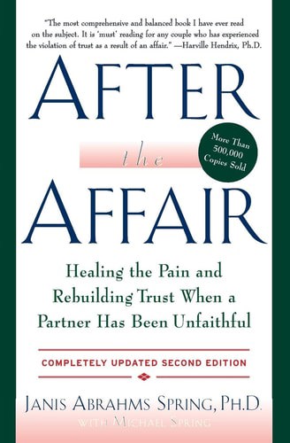 After The Affair: Healing The Pain And Rebuilding Trust When A Partner Has Been Unfaithful by Janis A. Spring