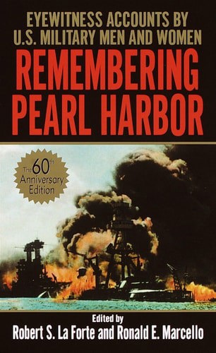 Remembering Pearl Harbor: Eyewitness Accounts By U.S. Military Men And Women by Robert Sherman La Forte and Ronald E. Marcello