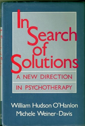In Search Of Solutions A New Direction In Psychotherapy by Bill O'Hanlon and William Hudson O'Hanlon and Michele Weiner-Davis