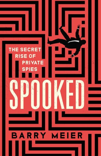 Spooked The Secret Rise Of Private Spies by Barry Meier